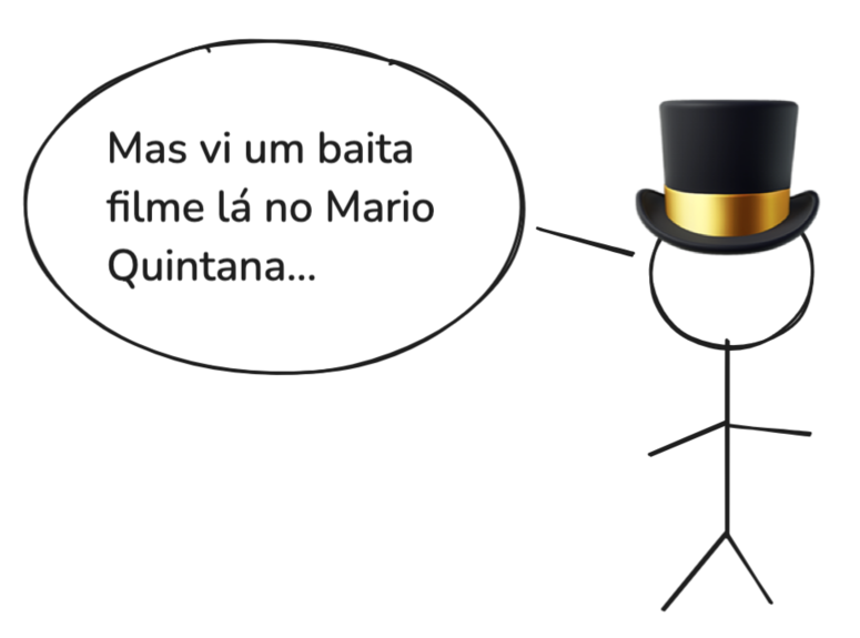 Boneco de palitos com uma cartola: 'Mas vi um baita filme lá no Mario Quintana...