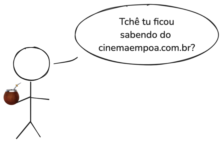 Boneco de palitos segurando uma cuia: 'tchê tu ouviu falar do cinemaempoa.com.br?'